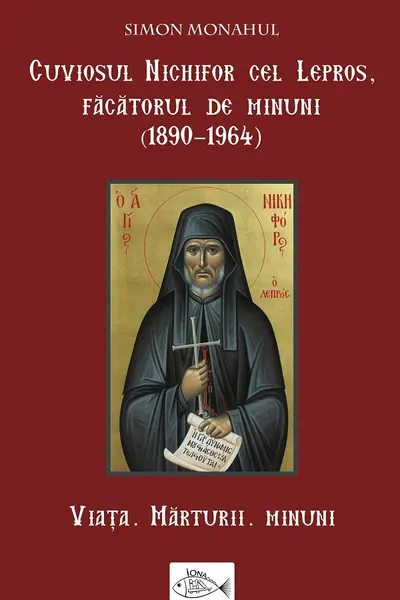 Cuviosul Nichifor cel Lepros, făcătorul de minuni (1890-1964). Viața, mărturii, minuni