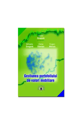 Gestiunea portofoliului de valori mobiliare + CD -Victor Dragota, Mihaela Dragota, Oana-Alexandra Damian, Eugen Mitrica