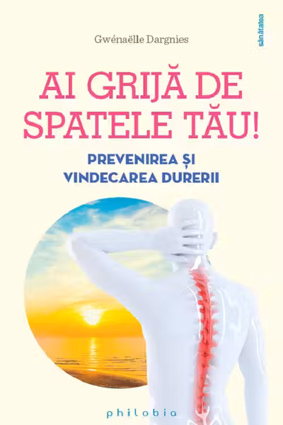 Ai grija de spatele tau! Prevenirea si vindecarea durerilor de spate
