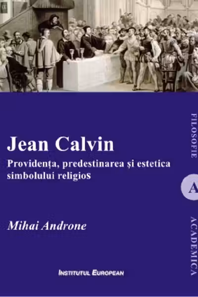 Jean Calvin. Providența, predestinarea și estetica simbolului religios