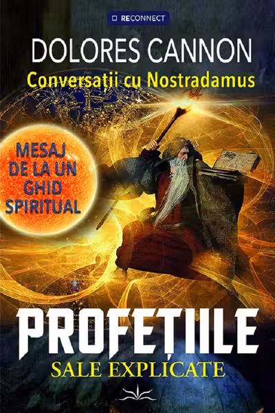 Conversatii cu Nostradamus. Mesaj de la un ghid spiritual. Profetiile sale explicate