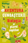 Aventura cunoasterii. Biologia pe placul copiilor