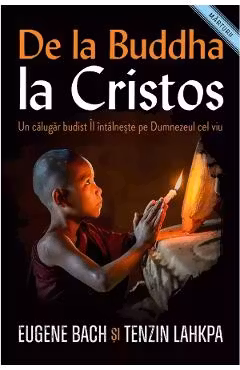 De la Buddha la Cristos. Un calugar budist Il Intalneste pe Dumnezeul cel viu
