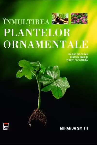 Inmultirea plantelor ornamentale. Miranda Smith. RAO.