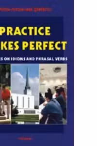 Practice Makes Perfect. Exercices on Idioms and Phrasal Verbs