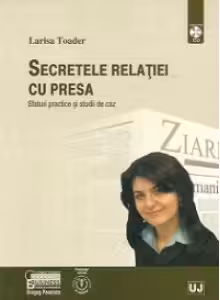 Secretele relatiei cu presa - Sfaturi practice si studii de caz