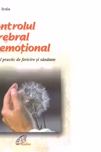 Controlul cerebral si emotional Manual practic de fericire si sanatate
