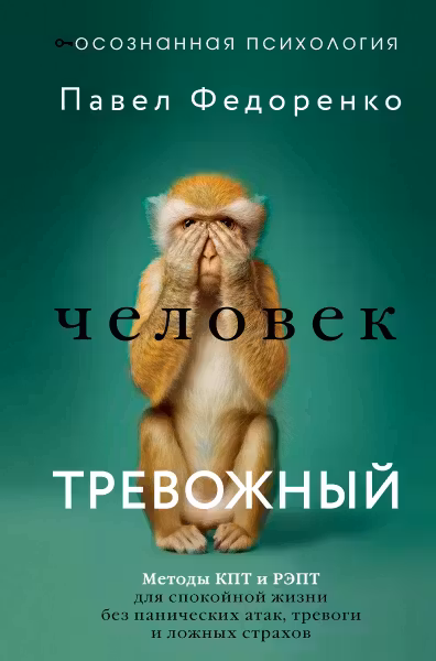 Человек тревожный. Методы КПТ и РЭПТ для спокойной жизни без панических атак тревоги и ложных страхов