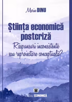 Stiinta economica postcriza. Raspunsuri inconsistente sau reproiectare conceptuala? - Marin Dinu