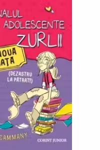 O NOUA VIATA - DEZASTRU LA PATRAT (JURNALUL UNEI ADOLESCENTE ZURLII vol I)