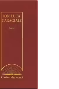 Cartea de acasa nr. 8. Ion Luca Caragiale - Teatru