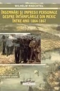 Insemnari si impresii personale despre intamplarile din Mexic intre anii 1864-1867