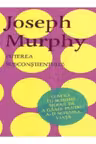 PUTEREA SUBCONSTIENTULUI. Cum sa iti schimbi modul de a gandi. Joseph Murphy