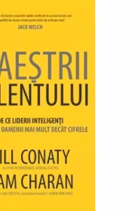 MAESTRII TALENTULUI - De ce liderii inteligenti pretuiesc mai mult oamenii decat cifrele