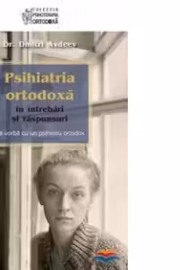 Psihiatria ortodoxa in intrebari si raspunsuri. De vorba cu un psihiatru ortodox