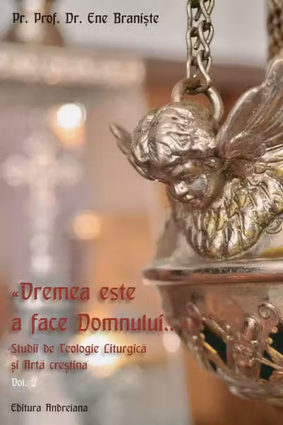 Vremea este a face Domnului.... Studii de Teologie Liturgică și Artă creștină vol.2