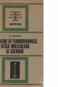 Probleme de termodinamica, fizica moleculara si caldura - pentru examenele de bacalaureat si admitere in invatamantul superior, Editia a II-a