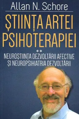Stiinta Artei Psihoterapiei. Terapia reglarii afectului si neuropsihanaliza clinica (Volumul 2)