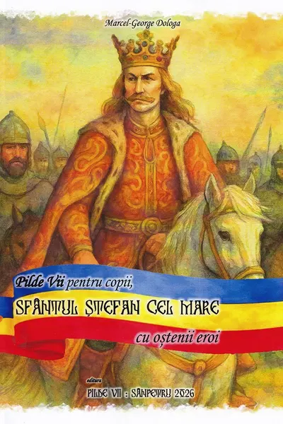 Pilde Vii pentru copii. Sfântul Ștefan cel Mare cu oștenii eroi