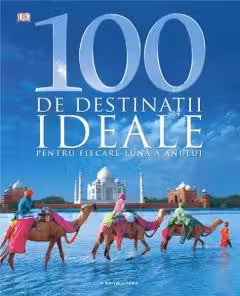 100 de destinatii ideale pentru fiecare luna a anului