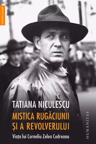 Mistica rugaciunii si a revolverului. Viata lui Corneliu Zelea Codreanu