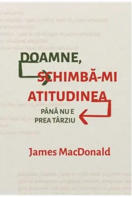 Doamne, schimba-mi atitudinea (pana nu e prea tarziu)