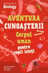 Aventura cunoasterii. Corpul uman pentru copii isteti