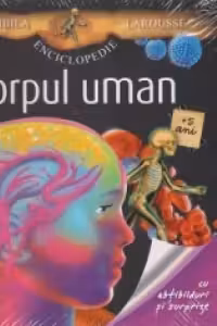 Incredibila enciclopedie Larousse - Corpul uman (cu abtibilduri si surprize)