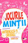 Jocurile mintii. Antreneaza-ti creierul! Varsta 5+