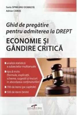 Ghid de pregatire pentru admiterea la Drept. Economie si Gandire critica - Sorin Spineanu-Dobrota, Adrian Canae