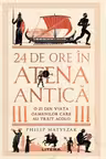 24 DE ORE IN ATENA ANTICA. O zi din viata oamenilor care au trait acolo.