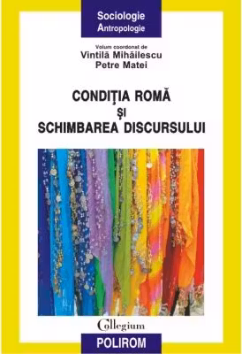 Conditia roma si schimbarea discursului - Vintila Mihailescu, Petre Matei