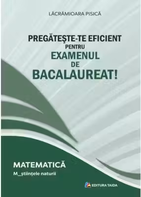 Pregateste-te eficient pentru examenul de Bacalaureat! Matematica. M_Stiintele naturii