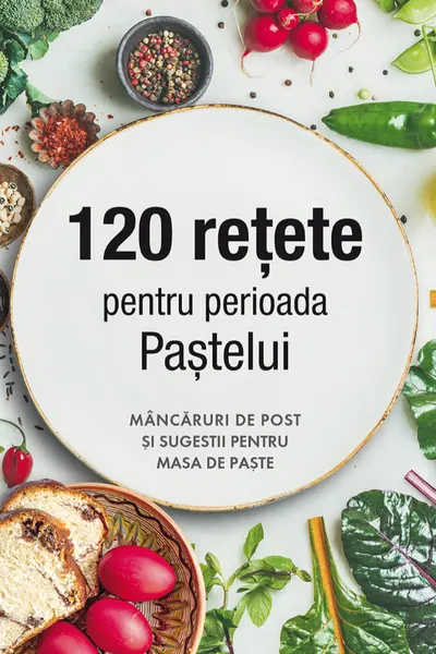 120 retete pentru perioada Pastelui