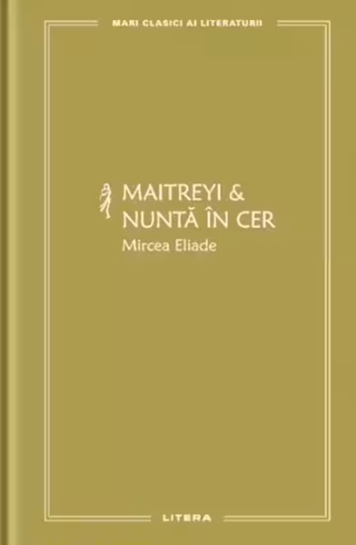 MARI CLASICI AI LITERATURII. Maitreyi & Nunta in cer.