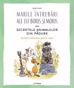 MARILE INTREBARI ALE LUI BORIS SI MORIS SAU SECRETELE ANIMALELOR DIN PADURE.