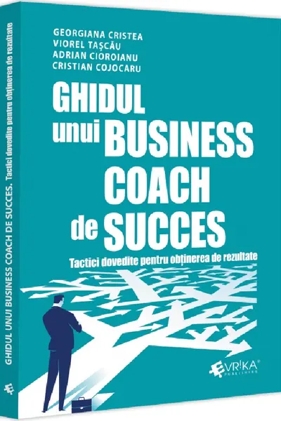 Ghidul unui business coach de succes. Tactici dovedite pentru obtinerea de rezultate