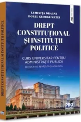 Drept constitutional si institutii politice. Curs universitar pentru Administratie publica. Editia a 2-a, revazuta si adaugita - Luminita Dragne, George Dorel Matei