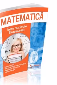 Matematica. Teste rezolvate - bacalaureat. Specializari: matematica-informatica, stiinte ale naturii, tehnologic