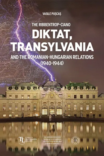 The Ribbentrop Ciano Diktat, Transylvania and the Romanian Hungarian Relations 1940-1944