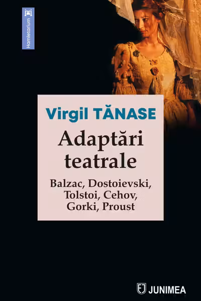 Adaptari teatrale. Balzac Dostoievski Tolstoi Cehov Gorki Proust