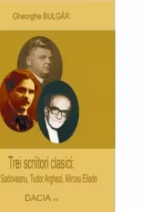 Trei scriitori clasici: Mihail Sadoveanu, Tudor Arghezi, Mircea Eliade