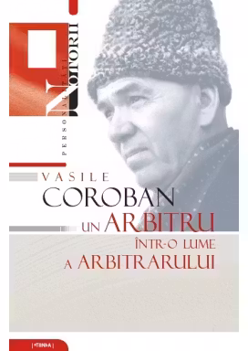 Vasile Coroban-Un arbitru intr-o lume a arbitrarului.