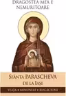 Dragostea mea e nemuritoare. Viata, minunile, rugaciuni - Sfanta Parascheva de la Iasi