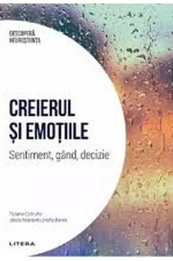 DESCOPERA NEUROSTIINTA. CREIERUL SI EMOTIILE. Sentiment, gand, decizie. s