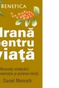 Hrana pentru viata - Miracolul vindecarii prin alimentatie si puterea mintii