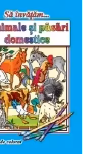 Sa invatam... Animale si pasari domestice. Carte de colorat, format A4