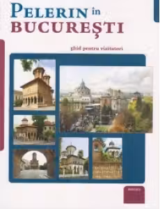 Pelerin in Bucuresti - ghid pentru vizitatori