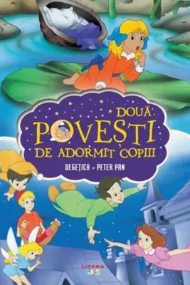 Doua Povesti De Adormit Copiii. Degetica. Peter Pan