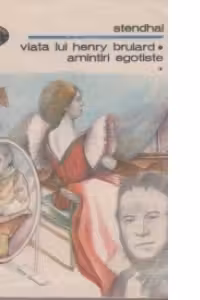 Viata lui Henry Brulard. Amintiri egotiste. Volumele I si II